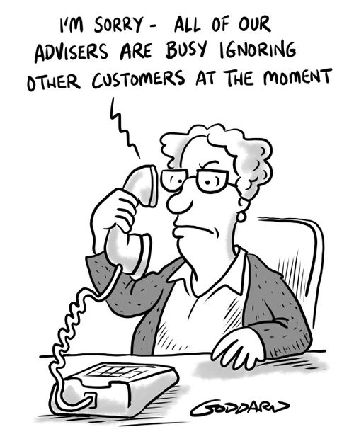 "I'm sorry. All of our advisors are busy ignoring other customers at the moment."