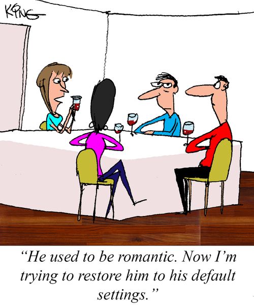 "He used to be romantic. Now I'm trying to restore him to his default settings."