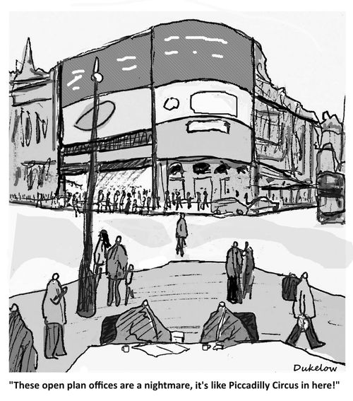 "These open plan offices are a nightmare, it's like Piccadilly Circus in here!"