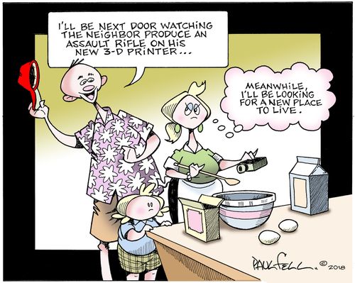 "I'l be next door watching the neighbor produce an assault rifle on his new 3-D printer..."