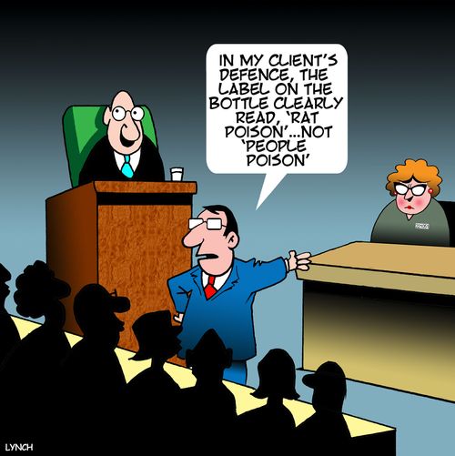 "In my client's defence, the label on the bottle clearly read, 'rat poison'...not 'people poison'."