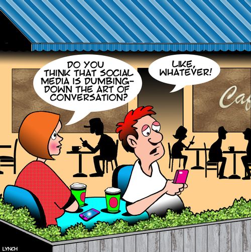 "Do you think that social media is dumbing-down the art of conversation?"