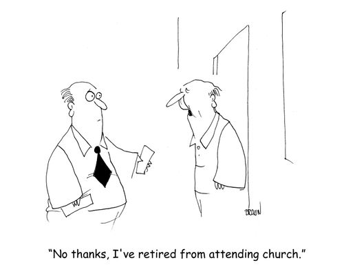 "No thanks, I've retired from attending church." 