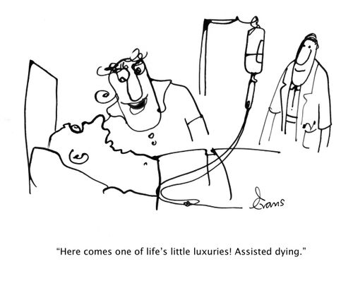 "Here comes one of life's little luxuries! Assisted dying."