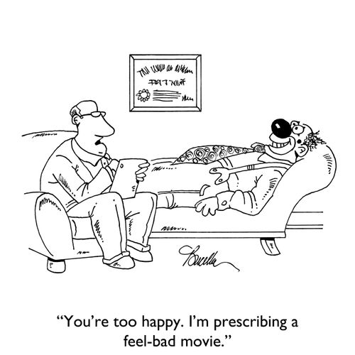 "You're too happy. I'm prescribing a feel-bad movie."