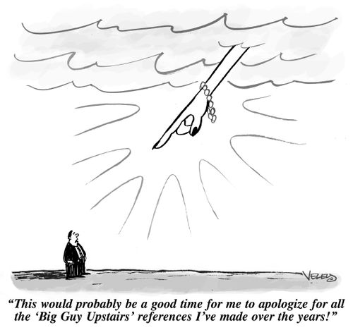 "This would probably be a good time for me to apologize for all the 'Big Guy Upstairs' references I've made over the years!"