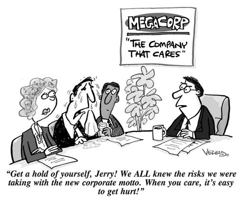 "Get a hold of yourself, Jerry! We ALL knew the risks we were taking with the new corporate motto. When you care, it's easy to get hurt!"