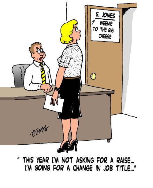 "This year I'm not asking for a raise...I'm going for a change in job title..."