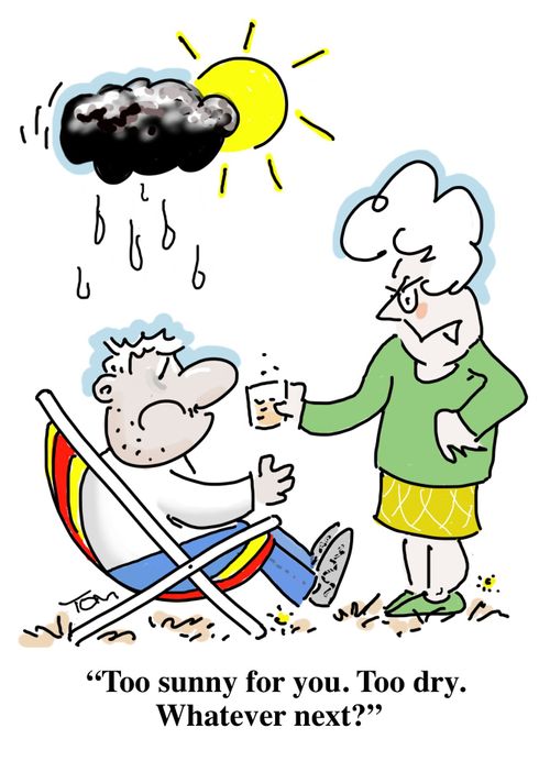 "Too sunny for you. Too dry. Whatever next?"