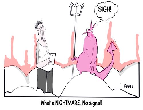 "What a nightmare...no signal!"