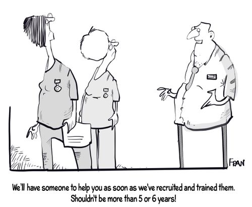 "We'll have someone to help you as soon as we've recruited and trained them. Shouldn't be more than 5 or 6 years!"