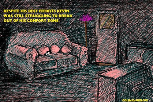 Despite his best efforts Kevin was still struggling to break out of his comfort zone.