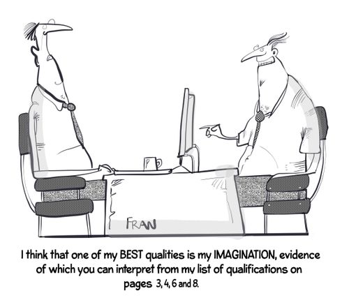 "I think that one of my best qualities is my imagination, evidence of which you can interpret from my list of qualifications on pages 3,4,6 and 8."