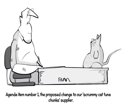"Agenda item number 1, the proposed change to our 'scrummy cat tuna chunks' supplier."