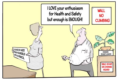 "I love your enthusiasm for health and safety but enough is enough!"