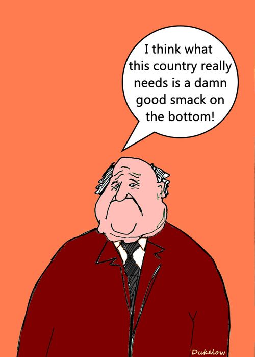 "I think what this country needs is a damn good smack on the bottom!"