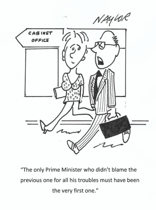 "The only Prime Minister who didn't blame the previous one for all his troubles must have been the very first one."
