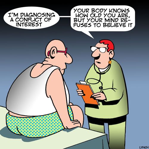 "I'm diagnosing a conflict of interest . . . your body knows how old you are, but your mind refuses to believe it."
