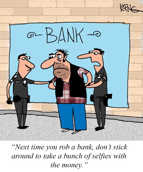"Next time you rob a bank, don't stick around to take a bunch of selfies with the money."