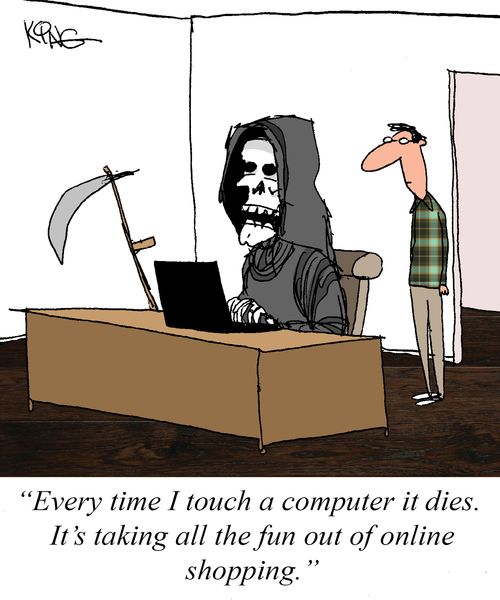 "Every time I touch a computer it dies. It's taking all the fun out of online shopping."