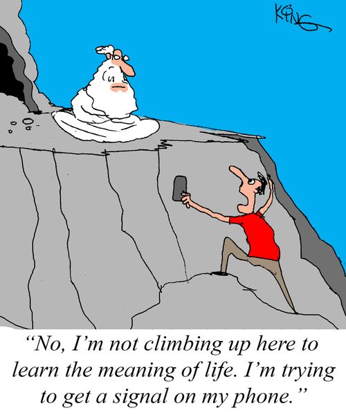 "No, I'm not climbing up here to learning the meaning of life. I'm trying to get a signal on my phone."