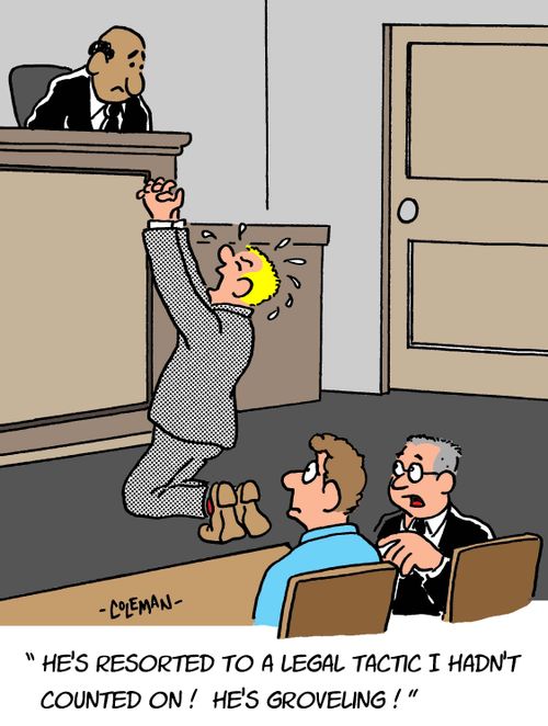 "He's resorted to a legal tactic I hadn't counted on! He's groveling!"