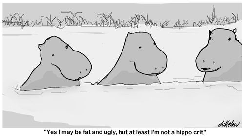 "Yes I may be fat and ugly, but at least I'm not a hippo crit."