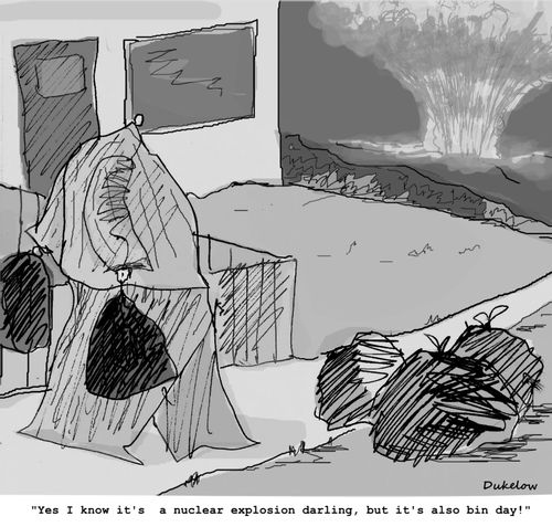 "Yes I know it's a nuclear explosion darling, but it's also bin day!"