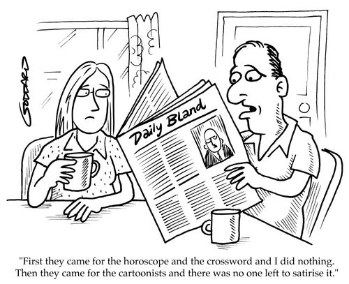 "First they came for the horoscope and the crossword and I did nothing. Then they came for the cartoonists and there was no-one left to satirise it."