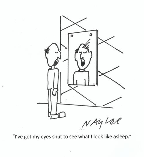 "I've got my eyes shut to see what I look like asleep."