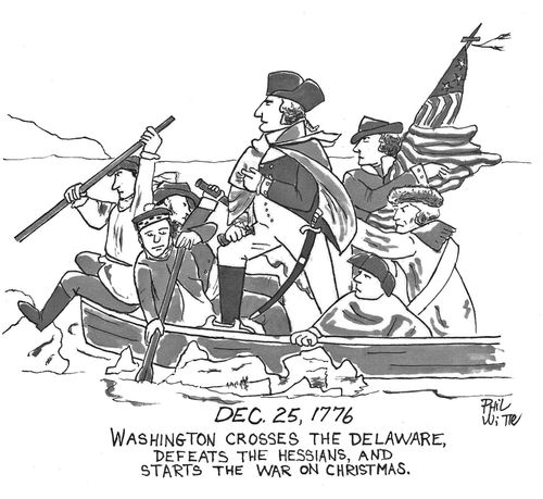 Dec 25, 1776: Washington Crosses the Delaware, Defeats the Hessians, and Starts the War on Christmas.
