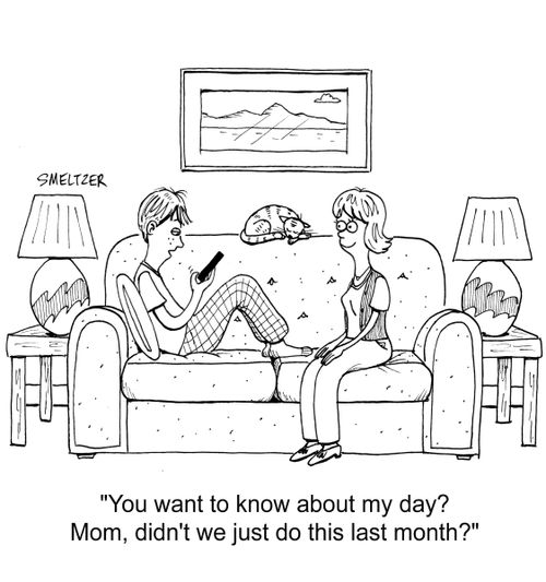 "You want to know about my day? Mom, didn't we just do this last month?"