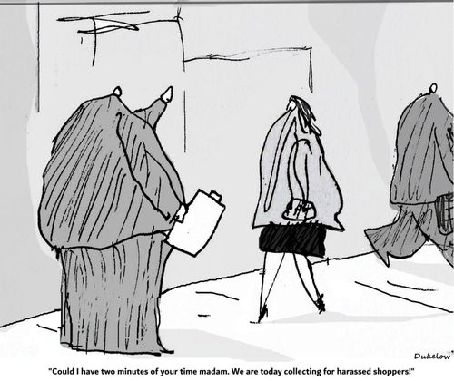 "Could I have two minutes of your time madam. We are today collecting for harassed shoppers!"