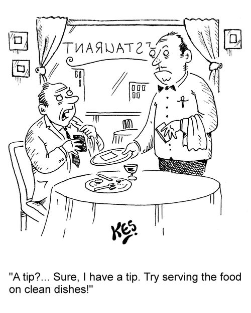 "A tip?... Sure, I have a tip. Try serving the food on clean dishes!"