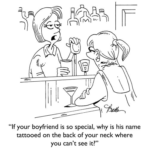 "If your boyfriend is so special, why is his name tattooed on the back of your neck where you can't see it?"