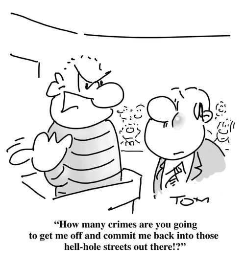 "How many crimes are you going to get me off and commit me back into those hell-hole streets out there!?"