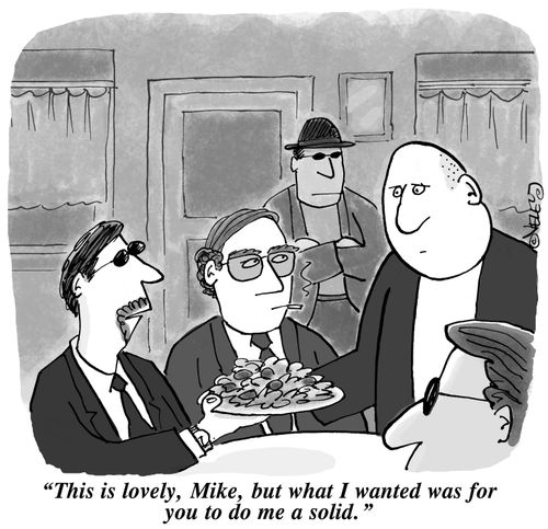 "This is lovely, Mike, but what I wanted was for you to do me a solid."