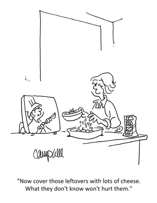 "Now cover those leftovers with lots of cheese. What they don't know won't hurt them." 