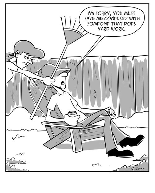 "I'm sorry, you must have me confused with someone that does yard work."