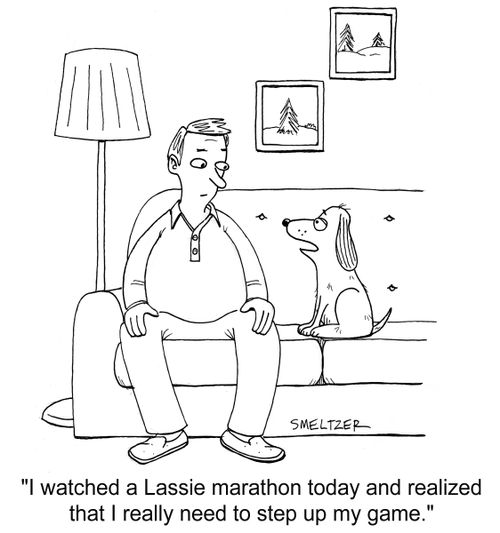 "I watched a Lassie marathon today and realized that I really need to step up my game."