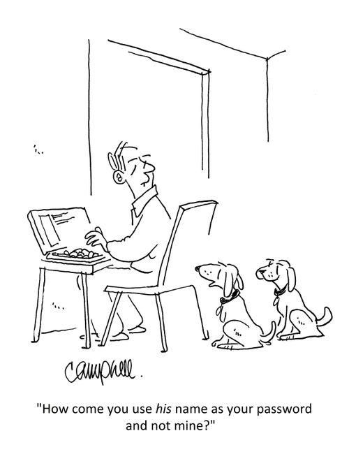 "How come you use his name as your password and not mine?"