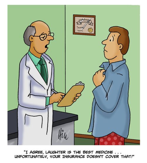 "I agree, laughter is the best medicine...unfortunately, your insurance doesn't cover that!"