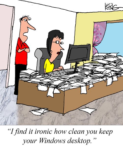"I find it ironic how clean you keep your Windows desktop."