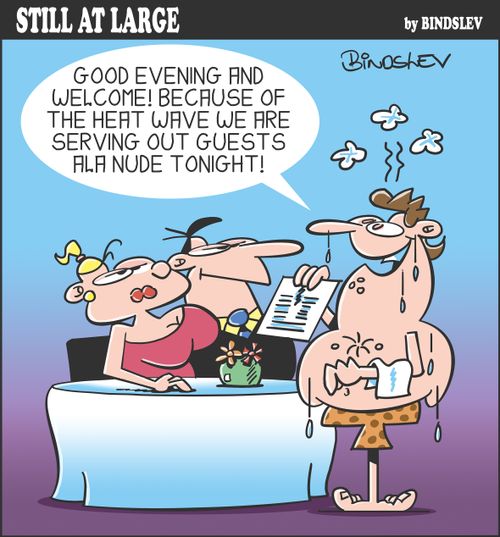 "Good evening and welcome! Because of the heat wave we are serving out guests ala nude tonight!"