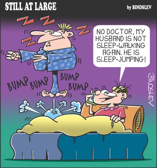 "No doctor, my husband is not sleep-walking again. He is sleep-jumping!"