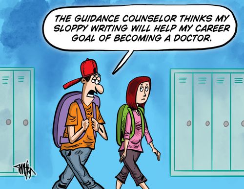 'The guidance counselor thinks my sloppy writing will help my career goal of becoming a doctor.'
