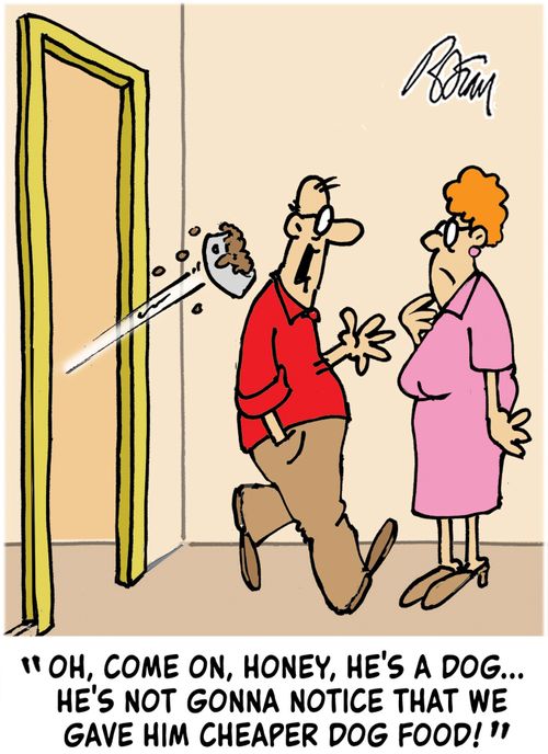 "Oh, come on, Honey, he's a dog...he's not gonna notice that we gave him cheaper dog food!"