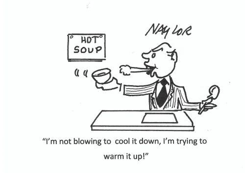 "I'm not blowing to cool it down, I'm trying to warm it up!"