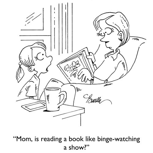 "Mom, is reading a book like binge-watching a show?"