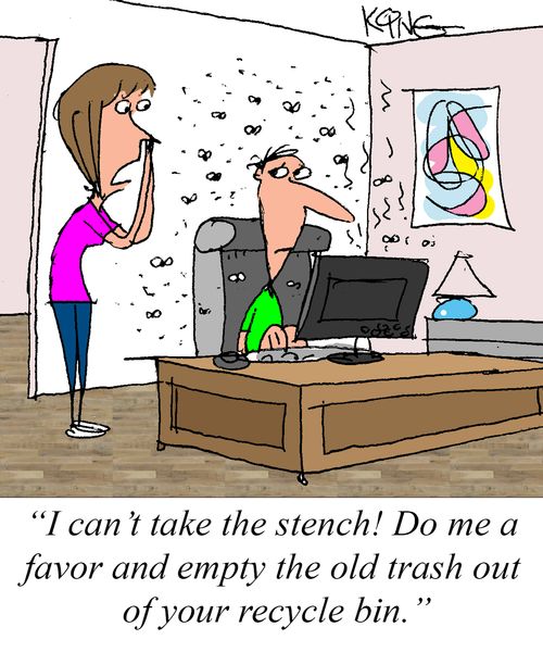"I can't take the stench! Do me a favor and empty the old trash out of your recycle bin."